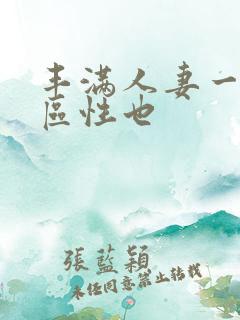 丰满人妻一区二区性也