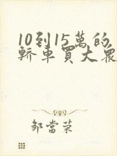 10到15万的轿车买大众哪一款好