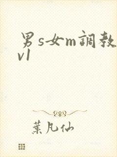 男s女m调教1v1 男s女m调教1v1