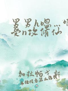 男男h嗯…啊1受n攻修仙