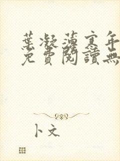 叶凝薄寒年小说免费阅读无弹窗 叶凝薄寒年小说免费阅读无弹窗