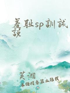 羞耻sp训诫小说 羞耻sp训诫小说