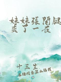 妹妹张开腿让我爽了一夜