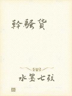 干骚货 干骚货