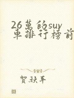 26万的suv车排行榜前十名
