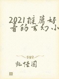 2021推荐好看的玄幻小说完本