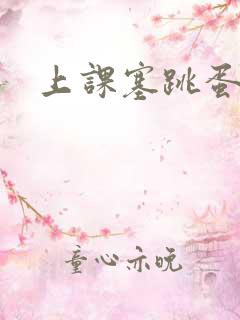 上课塞跳蛋文章