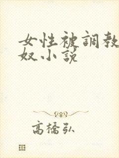 女性被调教成肉奴小说