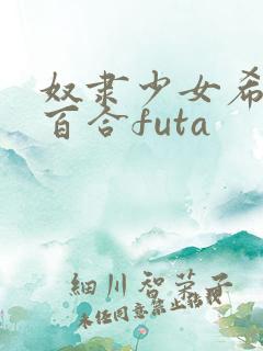 奴隶少女希尔薇百合futa