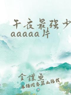 午夜最强少妇aaaaaa片