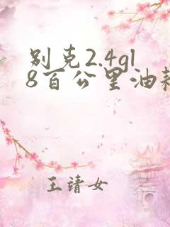 别克2.4gl8百公里油耗 别克2.4gl8百公里油耗