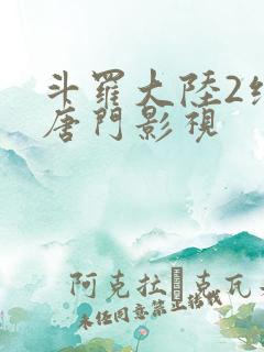 斗罗大陆2绝世唐门影视