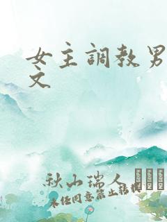 女主调教男主的文 女主调教男主的文