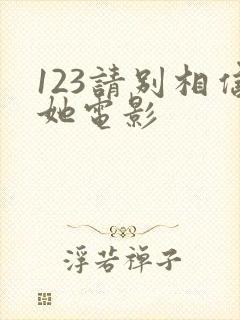 123请别相信她电影