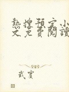热搜预定小说全文免费阅读笔趣阁