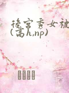 后宫秀女被调教(高h,np) 后宫秀女被调教(高h,np)