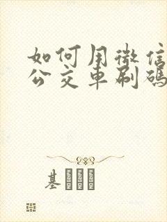 如何用微信乘坐公交车刷码