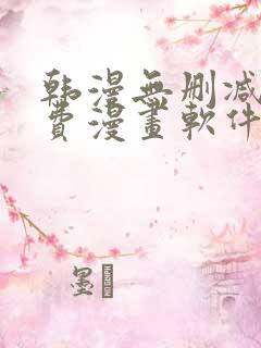 韩漫无删减版免费漫画软件网站