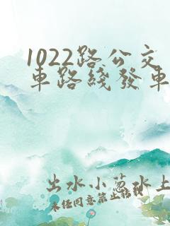 1022路公交车路线发车时间表
