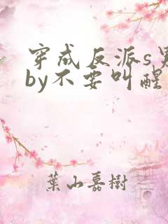 穿成反派s男主by不要叫醒我