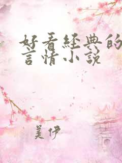 好看经典的现代言情小说 好看经典的现代言情小说