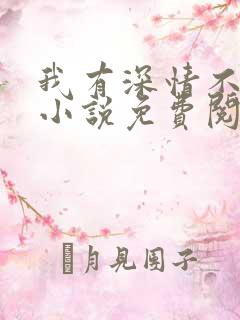 我有深情不可言小说免费阅读 我有深情不可言小说免费阅读