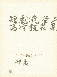 短剧:我爸二婚高冷校花是我妹 短剧:我爸二婚高冷校花是我妹