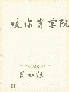 咬你肖宴阮棠