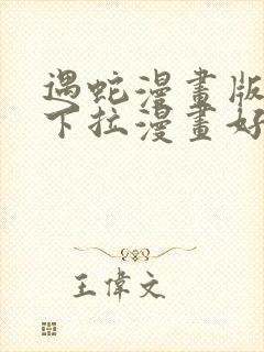 遇蛇漫画版免费下拉漫画好漫6漫画