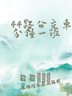 44路公交车几分钟一班