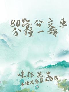 80路公交车几分钟一趟