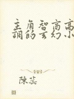 主角智商高又低调的玄幻小说