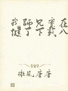 我师兄实在太稳健了下载八零电子书