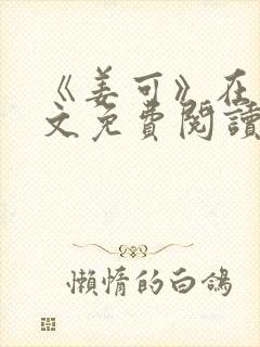 《姜可》在线全文免费阅读笔趣阁