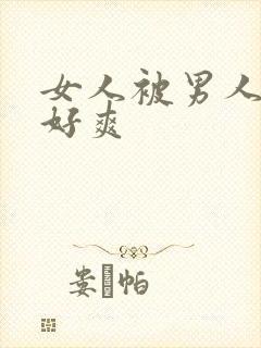 女人被男人操得好爽