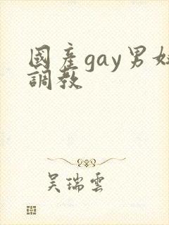 国产gay男奴调教 国产gay男奴调教