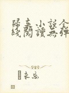 归来小说全文在线阅读无弹窗 归来小说全文在线阅读无弹窗