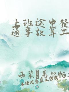 上班途中发生交通事故算工伤吗