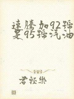 速腾加92号还是95号汽油 速腾加92号还是95号汽油