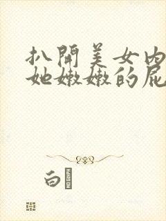 扒开美女内裤摸她嫩嫩的屁股 扒开美女内裤摸她嫩嫩的屁股