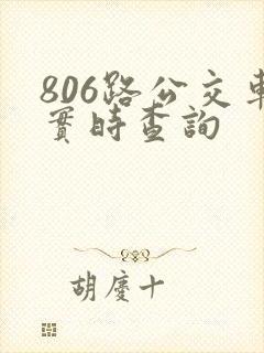 806路公交车实时查询 806路公交车实时查询