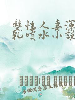双性人妻浑圆大乳喷水小说