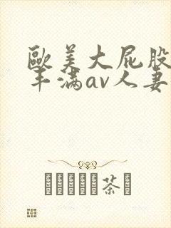 欧美大屁股大乳丰满av人妻