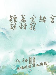 短篇完结言情小说甜宠