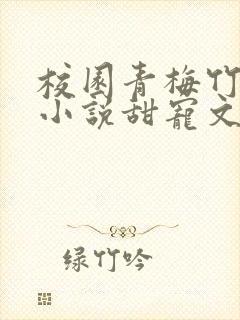 校园青梅竹马的小说甜宠文 校园青梅竹马的小说甜宠文