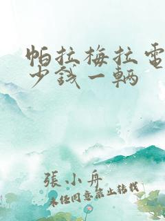 帕拉梅拉电车多少钱一辆 帕拉梅拉电车多少钱一辆
