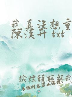 我真没想重生啊陈汉升 txt