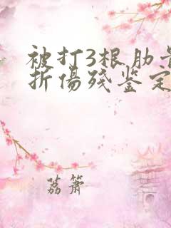 被打3根肋骨骨折伤残鉴定标准及赔偿