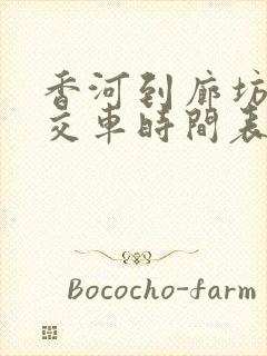 香河到廊坊的公交车时间表 香河到廊坊的公交车时间表