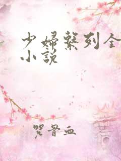少妇系列全肉欲小说